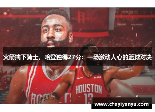 火箭擒下骑士，哈登独得27分：一场激动人心的篮球对决