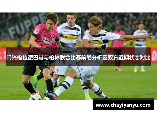 门兴格拉德巴赫与柏林联合比赛前瞻分析及双方近期状态对比