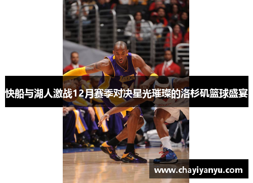 快船与湖人激战12月赛季对决星光璀璨的洛杉矶篮球盛宴